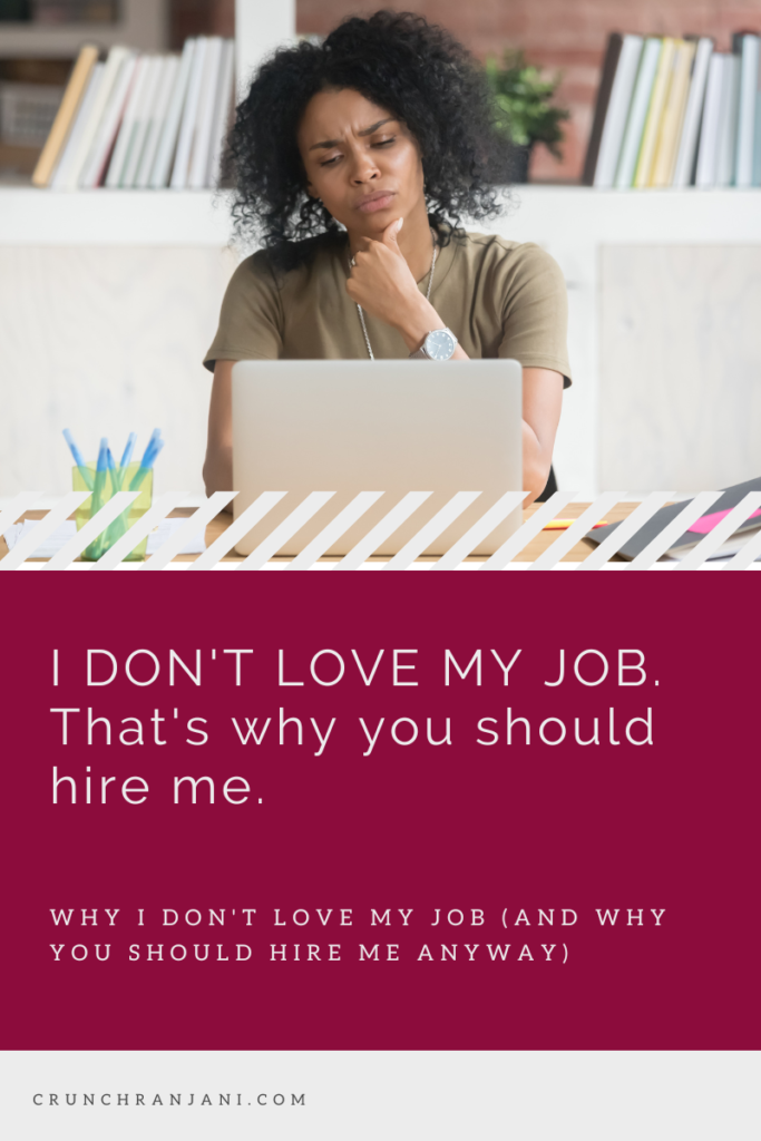 I DONâ€™T LOVE MY JOB. Thatâ€™s why you should hire me.Â 